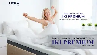 Review nệm cao su hybrid (nệm đa tầng) Liên Á IKI Premium | Nệm Bình Dương