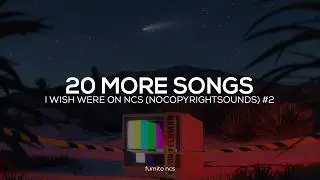 20 More Songs I Wish Were On NCS (Part 2)