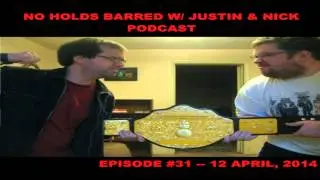 The No Holds Barred Podcast with Justin & Nick Episode #31 (April 12th, 2014) PART 1
