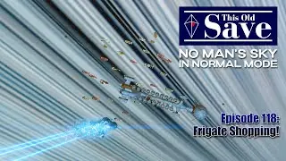 This Old Save | Episode 118: Frigate Shopping! | No Man's Sky Normal Mode | Waypoint 4.08