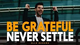 BE GRATEFUL, NEVER SETTLE - Motivational Video