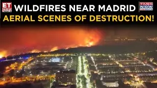 Spain Wildfires Spread Near Madrid | Aerial Footage Shows Scary Scenes, Watch | World News | ET Now