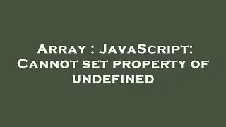 Array : JavaScript: Cannot set property of undefined