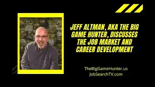 Jeff Altman, aka THE BIG GAME HUNTER, Discusses the Job Market and Career Development