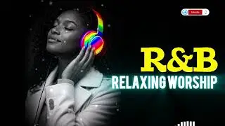 Relaxing R&B | Uplifting Blues Rhythmic Worship Music | Chilling Late Night | Driving Playlist