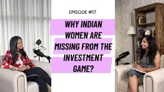 Episode 17 - Why Indian women are missing from the investment game? - Shikha Gupta and Mona Sehgal