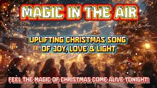 Magic in the Air | Uplifting Christmas Song of Joy, Love & Light