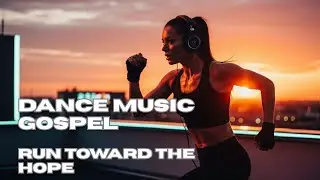 Dance Gospel Music | RUN TOWARD THE HOPE