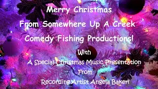 Merry Christmas From Somewhere Up A Creek Comedy Fishing Productions With Angela Baker Performance!