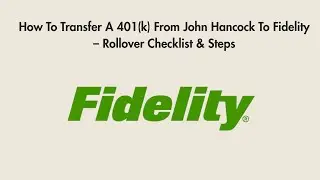 How To Transfer A 401(k) From John Hancock To Fidelity &ndash; Rollover Checklist & Steps