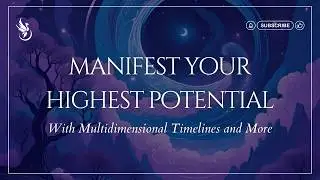 Manifest Your Highest Potential with Multidimensional Timelines