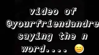 YOURFRIENDANDRE SAYING THE N WORD (not clickbate) with the girdies