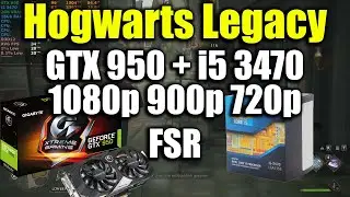 Hogwarts Legacy - i5 3470 + GTX 950 | 1080p 900p 720p FSR