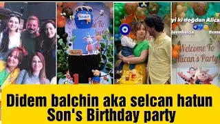 Didem balchin aka selcan hatun Son's birthday party🎂❤.All kayi hatun at birthday party🔥😍.