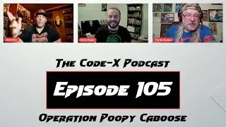 Code-X Podcast Episode 105: Operation Poopy Caboose