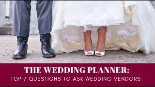 THE WEDDING PLANNER: TOP 7 QUESTIONS TO ASK WEDDING VENDORS