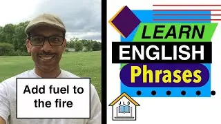 Learn English Phrases - Add Fuel To The Fire