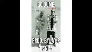 Zaya Tha Flysta ft. K-Cissle - Go Dumb (Prod. By Jay P Bangz)