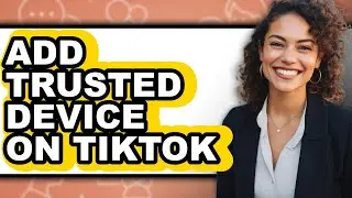 How to Add Trusted Device on Tiktok - Easy Guide