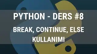 Python Ders 8 - Break, Continue, Else