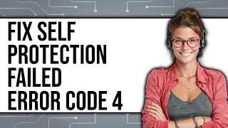 How To Fix Self Protection Failed Error Code 4