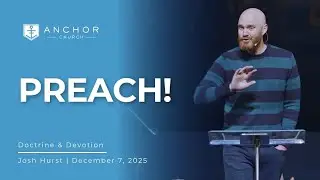 Preach! | Josh Hurst | December 7, 2025