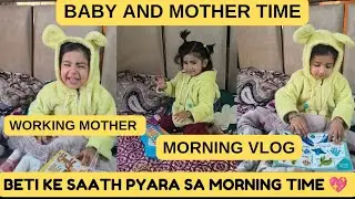 Working Mother | Apni beti ke saath pyara sa morning time 💖 Baby and Mother Time| Morning Vlog |