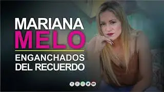Mariana Melo -Enganchados del Recuerdo