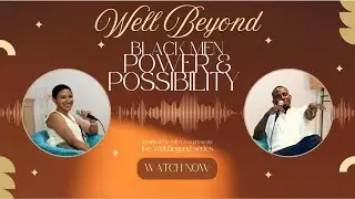 Well Beyond: Black Men, Power & Possibility