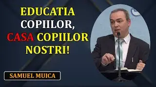 Samuel Muica - Educatia Copiilor, Casa Copiilor Nostri! Iosua 24:15. Predica 2025