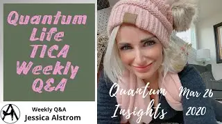 Mar 26, 2020, Jessica&rsquo;s Quantum Q&A Sample Question, Quantum Life TICA weekly live Q&A