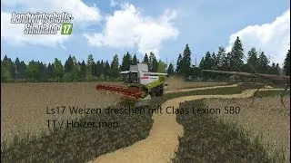 Ls17 Holzer Map / Weizen Dreschen / Claas Lexion 580 TT