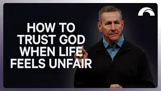 How to Trust God When Life Feels Unfair