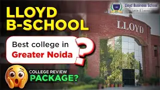 Lloyd Business School Greater Noida | MBA & PGDM Review | Placements, Fees, Campus, Certifications