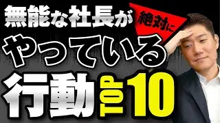 【当てはまったら要注意】無能な社長が絶対にやっている行動 TOP10