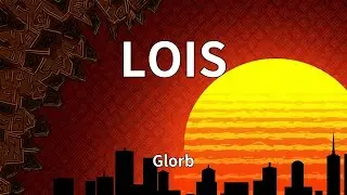 Glorb - LOIS (Lyrics)
