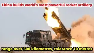 China builds world's most powerful rocket artillery, range over 500 kilometres, tolerance 10 metres