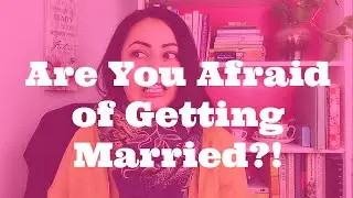 Why You're Afraid to Get Married (And How to Overcome It!)