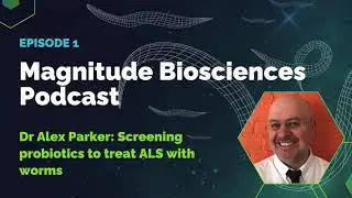 Magnitude Biosciences Podcast Ep 1 | Dr Alex Parker: Screening probiotics to treat ALS with worms