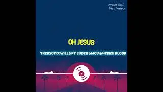 Oh Jesus_Treason x Wills Ft Ludzii bwoy & Henzii Blood