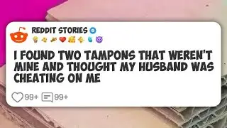I found two tampons that weren't mine and thought my husband was cheating on me #reddit 