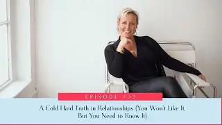32: A Cold Hard Truth in Relationships (You Won’t Like It, But You Need to Know It)
