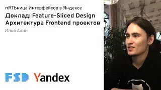 Feature-Sliced Design &mdash; Архитектура Frontend проектов / Илья Азин, Яндекс (16.12.2021)