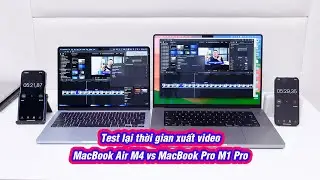 Test lại thời gian xuất video MacBook Air M4 vs MacBook Pro M1 Pro
