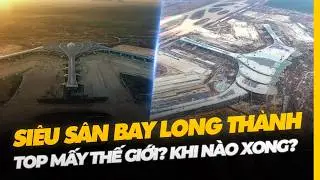 SIÊU SÂN BAY LONG THÀNH TOP MẤY THẾ GIỚI? KHI NÀO XONG?