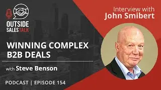 Winning Complex B2B Deals - Outside Sales Talk with John Smibert