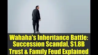 Wahaha's Inheritance Battle: Succession Scandal, $1.8B Trust & Family Feud Explained