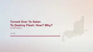 Turned Over To Satan To Destroy Flesh: How? Why?