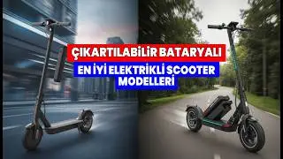 &Ccedil;IKARTILABİLİR BATARYALI EN İYİ ELEKTRİKLİ SCOOTER MODELLERİ