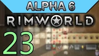 Game Wants Me Dead | Rimworld Alpha 6 Gameplay Part 23